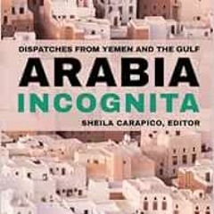 Get EPUB 📜 Arabia Incognita: Dispatches from Yemen and the Gulf by MERIP,Sheila Cara