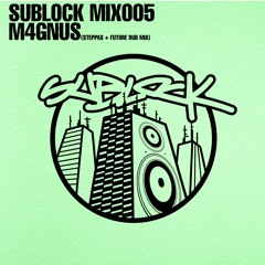 SUBLOCK MIX005 - M4GNUS (Steppas + Future Dub)