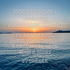 Housebound - Soulful Amapiano (Mix 5) ft. ReaDaSoul, Kelvin Momo, Babalwa M, Mick Man & More