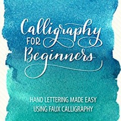 VIEW [EBOOK EPUB KINDLE PDF] Calligraphy for Beginners: Hand Lettering Made Easy Usin