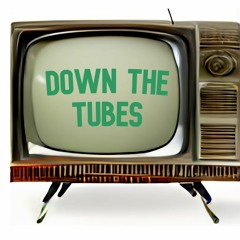 Down The Tubes