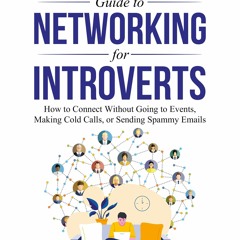 Ebook The Fast and Easy Guide to Networking for Introverts: How to Connect Witho