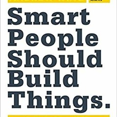 View PDF Smart People Should Build Things: How to Restore Our Culture of Achievement, Build a Path f