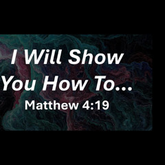 I Will Show You How To | A Sermon on Matthew 4:19