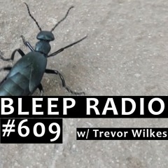 Bleep Radio #609 w/ Trevor Wilkes [Bore Us Die Vie Derp]