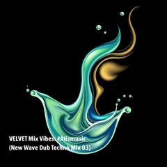 VELVET Mix Vibes: #Atismusic (New Wave Dub Techno Mix 03)