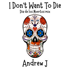 I Don't Want To Die (Dia de los Muertos mix)