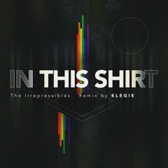 FREE DOWNLOAD: The Irrepressibles - In This Shirt [Elegie Remix]