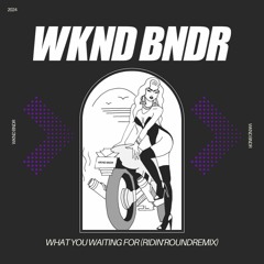 What You Waiting For - WKND BNDR Remix V2