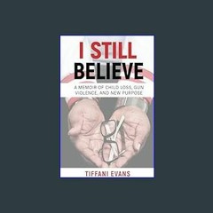 [Ebook] 📕 I Still Believe: A MEMOIR OF CHILD LOSS, GUN VIOLENCE, AND NEW PURPOSE     Paperback – F