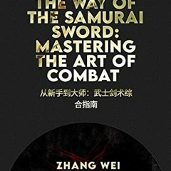 !@ The Way of the Samurai Sword, Mastering the Art of Combat, From Novice to Master, A Comprehe
