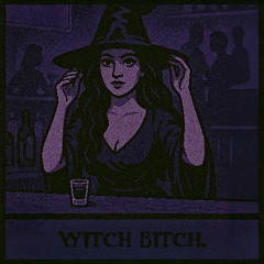 WITCH BITCH.