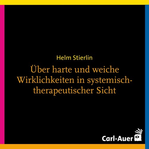Helm Stierlin - Über harte und weiche Wirklichkeiten in systemisch-therapeutischer Sicht
