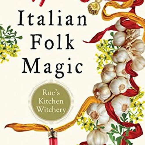 [Read] EPUB 🧡 Italian Folk Magic: Rue's Kitchen Witchery by  Mary-Grace Fahrun EPUB