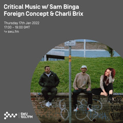 Critical Music w/ Sam Binga, Foreign Concept & Charli Brix 17TH FEB 2022