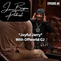 J. Bryson Podcast EP 49 ft. Offworld CJ (Joyful Jerry)