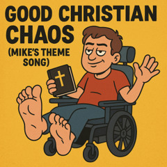GOOD CHRISTIAN CHAOS (Mike’s Theme Song)