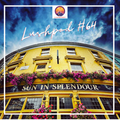 Lushpod #64 - Sun in Splendour
