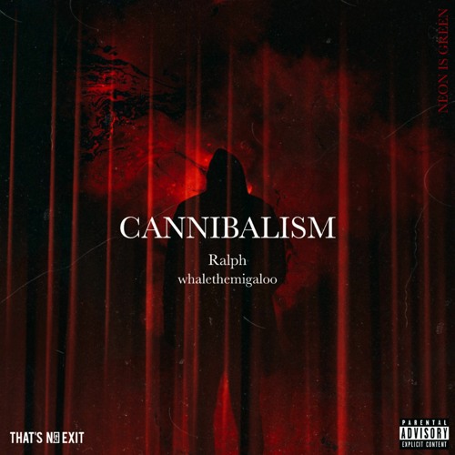 Cannibalism (Feat. whalethemigaloo, Ralph) (Prod. by NEON  IS GREEN)