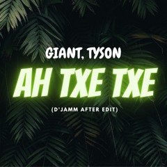 GIANT, TYSON - AH TXE TXE (D'JAMM After Edit)