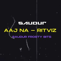 Aaj Na - RITVIZ ( Saudur Remix )