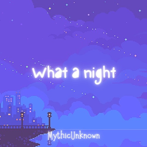 MythicUnknown - What A Night