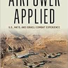 [Read] [EPUB KINDLE PDF EBOOK] Airpower Applied: U.s., NATO, and Israeli Combat Exper
