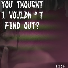 Exoo_  - You Thought I Wouldn't Find Out