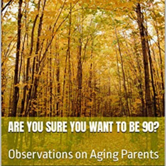 [FREE] EBOOK 📚 Are You Sure You Want to be 90?: Observations on Aging Parents by  C.
