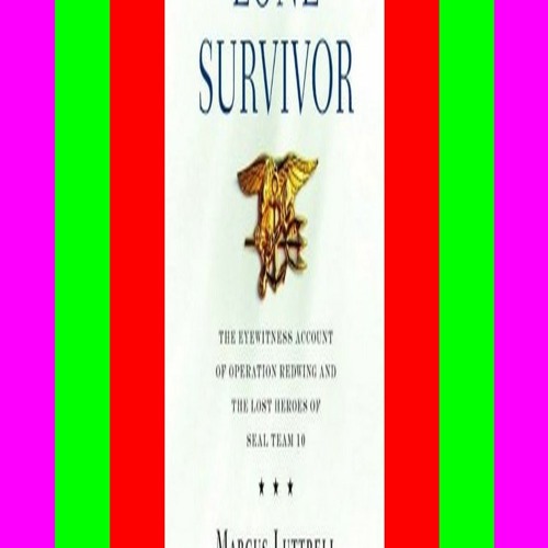 Lone Survivor: The Eyewitness Account of Operation Redwing and the Lost  Heroes of SEAL Team 10