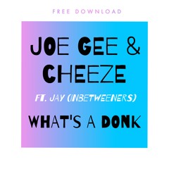 Joe Gee & Cheeze ft. Jay (Inbetweeners) - What's A Donk **FREE DOWNLOAD**