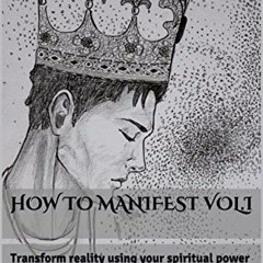 Get EBOOK 💜 HOW TO MANIFEST Vol.I: Transform reality using your spiritual power (HOW