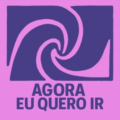 AGORA EU QUERO IR