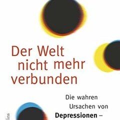 [PDF] Download Der Welt nicht mehr verbunden: Die wahren Ursachen von Depressionen - und unerwarte