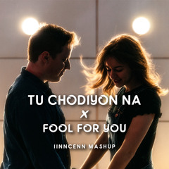 Tu Chodiyon na vs Fool For you (IINNCENN Mashup)