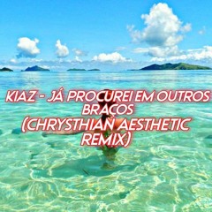 Kiaz - já procurei em outros braços(Chrysthian aesthetic remix)