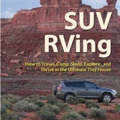[Get] [EPUB KINDLE PDF EBOOK] SUV RVing: How to Travel, Camp, Sleep, Explore, and Thr