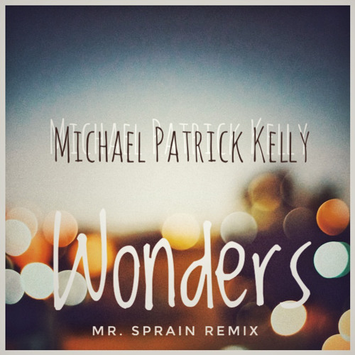 Michael Patrick Kelly - Wonders (Mr. Sprain Remix)