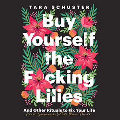 [ACCESS] KINDLE 💜 Buy Yourself the F*cking Lilies: And Other Rituals to Fix Your Lif