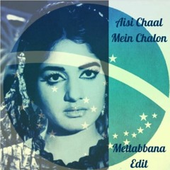 Aisi Chaal Mein Chalon (Mettabbana Edit)