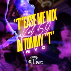 "T"ease Me Mix VOL 59 - DJ TOMMY "T" (NYC)3.23