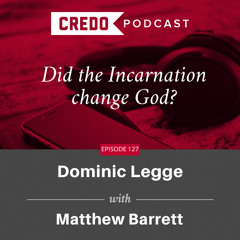 Does the Incarnation Change God? Dominic Legge with Matthew Barrett