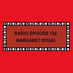 Circoloco Radio 126 - Margaret Dygas