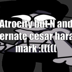 ATROCITY BUT N AND ALTERNATE CESAR DONT LIKE MARK