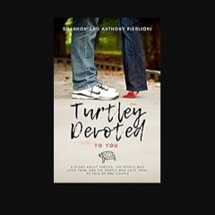 Read eBook [PDF] 💖 Turtley Devoted To You: A Story About Turtles, the People Who Love Them, and Th