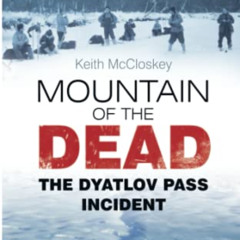 [FREE] EBOOK 💞 Mountain of the Dead: The Dyatlov Pass Incident by  Keith McCloskey [