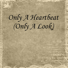 Only A Heartbeat (Only A Look)