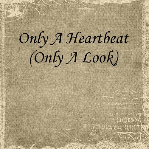 Only A Heartbeat (Only A Look)