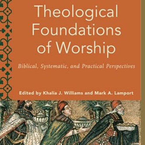 [Free] PDF 💕 Theological Foundations of Worship by  Khalia J. Williams &  Mark A. La