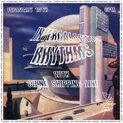 Intergalactic Rhythms w/ China Shipping Line 10.02.22